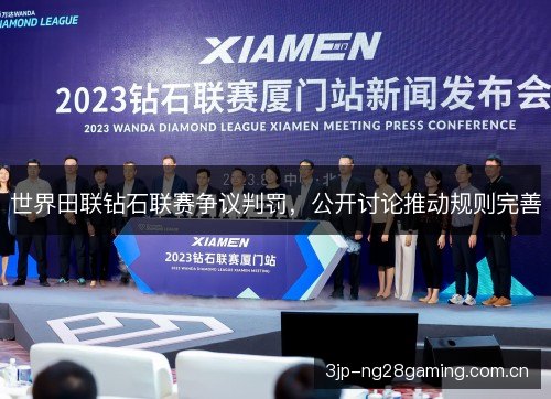 世界田联钻石联赛争议判罚，公开讨论推动规则完善